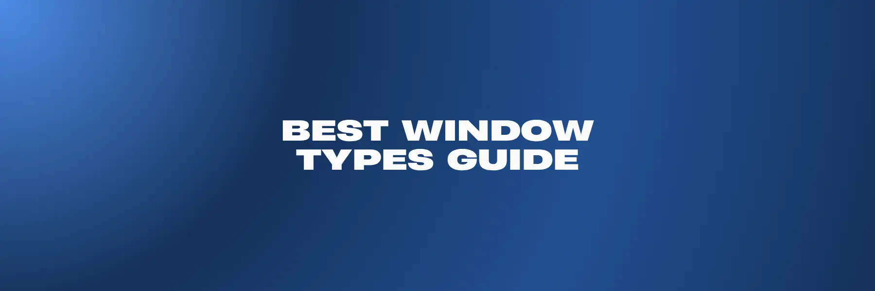 Best Window Types Guide