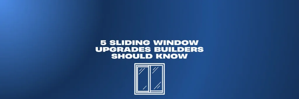 5 Sliding Window Upgrades Builders Shoulders Should Know