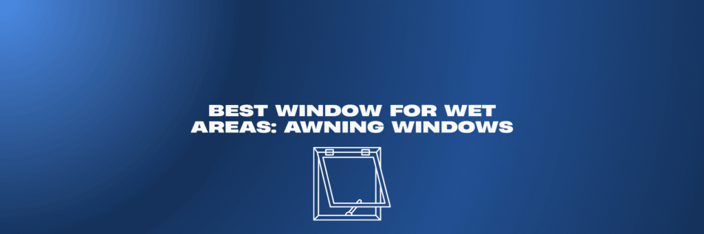 Best Window For Wet Areas - Awning Windows