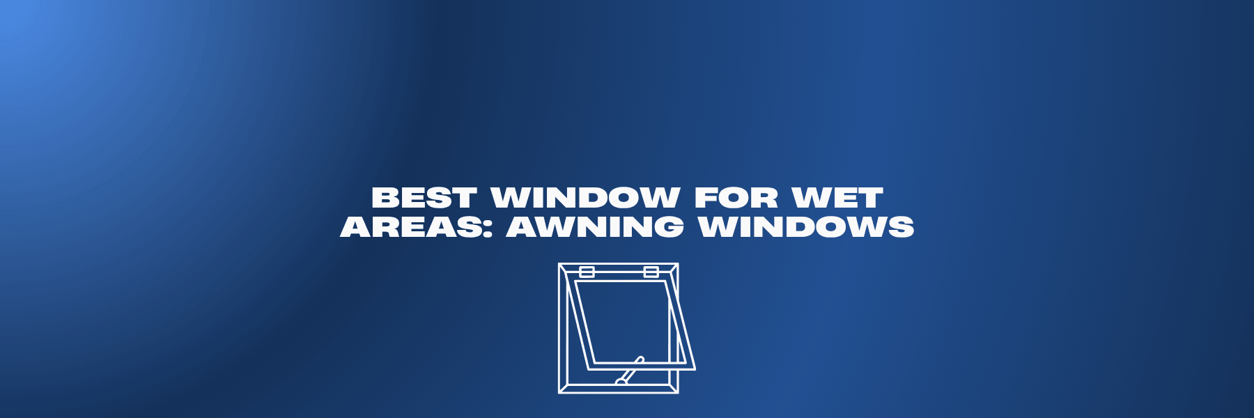 Best Window For Wet Areas - Awning Windows