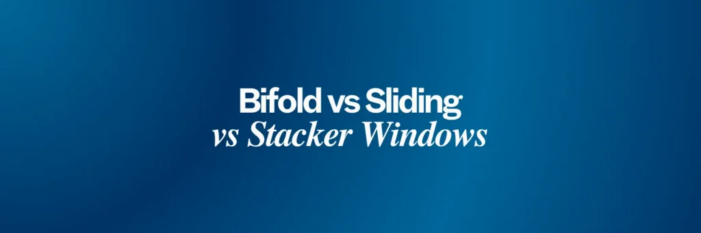 Bifold Windows vs Sliding Windows vs Stacker Windows: Choosing the Opening Style for Your Build