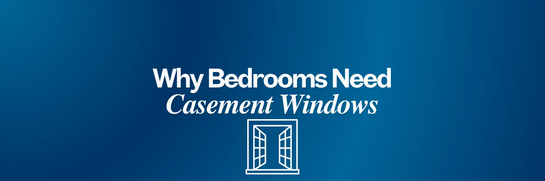 Why Bedrooms Need Casement Windows